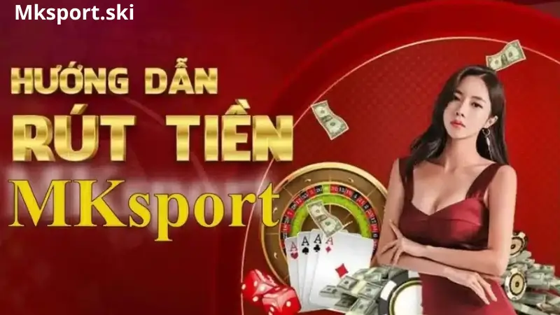 Hướng Dẫn Rút Tiền Tại Nhà Cái Mksport – Nhanh Chóng, An Toàn, Và Hiệu Quả